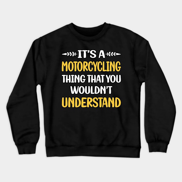 You Would Not Understand Motorcycling Motorcycle Motorbike Motorbiker Biker Crewneck Sweatshirt by relativeshrimp